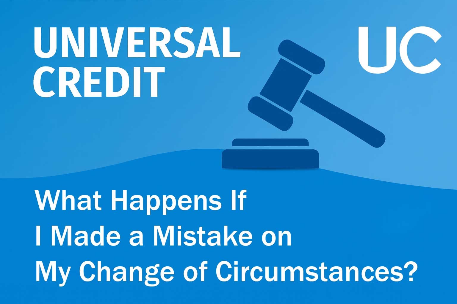Universal Credit: What Happens If I Made a Mistake on My Change of Circumstances?